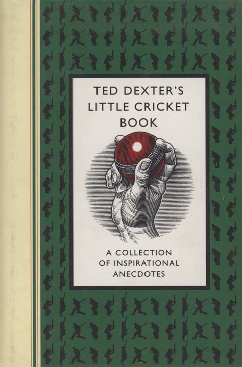 TED DEXTER'S LITTLE CRICKET BOOK - A COLLECTION OF INSPIRATIONAL ...