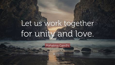 Mahatma Gandhi Quote: “Let us work together for unity and love.” (7 ...