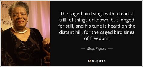 Maya Angelou quote: The caged bird sings with a fearful trill, of things...