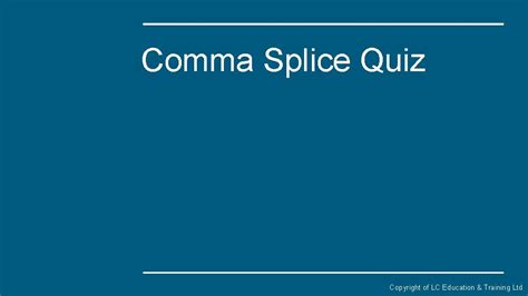 Comma Splice Quiz Copyright of LC Education Training