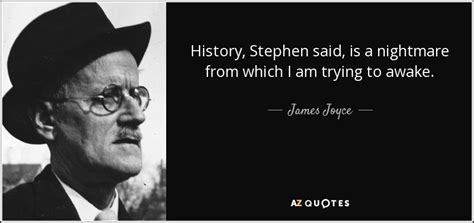 James Joyce quote: History, Stephen said, is a nightmare from which I am...