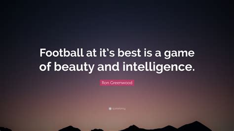 Ron Greenwood Quote: “Football at it’s best is a game of beauty and ...