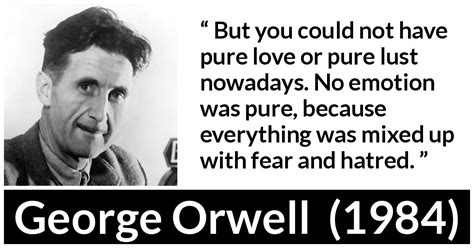 George Orwell: “But you could not have pure love or pure lust...”