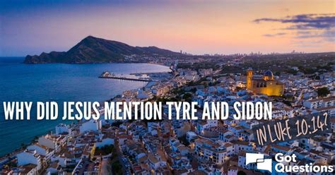 Why did Jesus mention Tyre and Sidon in Luke 10:14? | GotQuestions.org