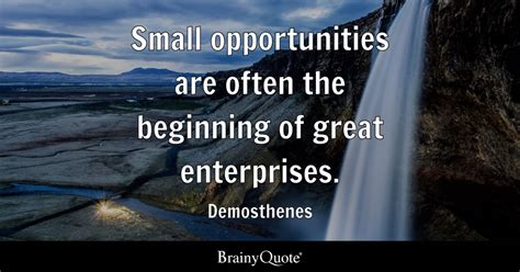 Demosthenes - Small opportunities are often the beginning...