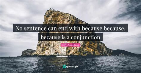 No sentence can end with because because, because is a conjunction ...