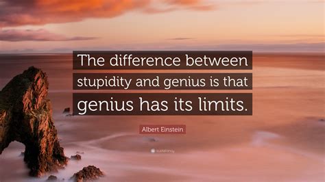 Albert Einstein Quote: “The difference between stupidity and genius is ...