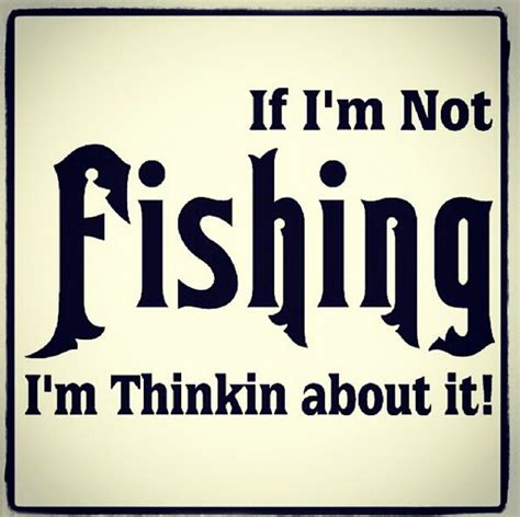 If I'm not fishing, I'm thinking about it (fishing quote) Fishing Signs ...