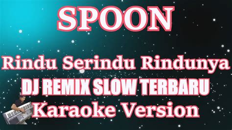 [Karaoke] Spoon -Rindu Serindu Rindunya Dj Remix Slow Terbaru | NADA ...