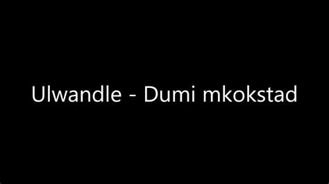 Ulwandle - Dumi mkokstad (lyrics) - YouTube Music