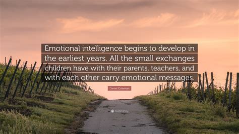 Daniel Goleman Quote: “Emotional intelligence begins to develop in the ...