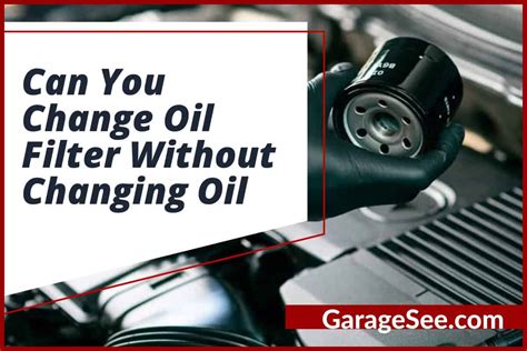 Can You Change Oil Filter Without Changing Oil