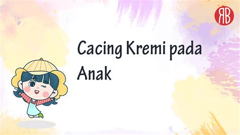 Infeksi Cacing Kremi pada Anak: Penyebab, Gejala, & Cara Mengatasinya