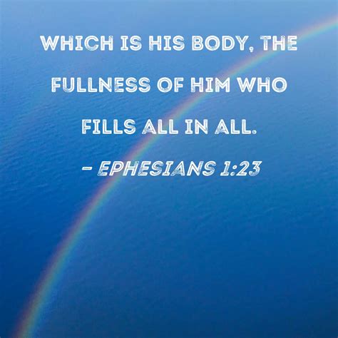 Ephesians 1:23 which is His body, the fullness of Him who fills all in all.