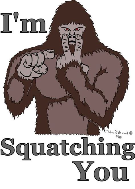 I'm squatching you. For my Bigfoot family | Bigfoot humor, Bigfoot ...