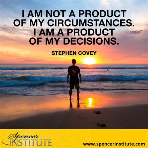 I am not a product of my circumstances. I am a product of my decisions ...