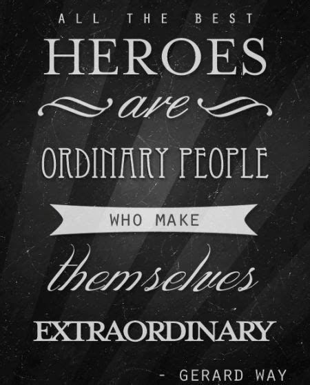 All of the best heroes are ordinary people who make themselves ...