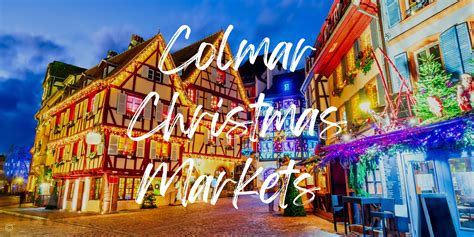 A Guide to the Colmar Christmas Markets 2024 (+ Map) - Travels With Missy