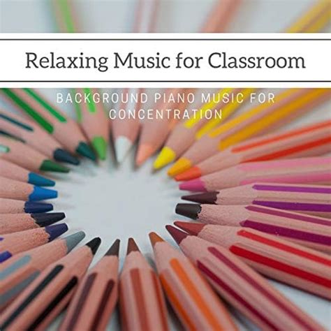 Play Relaxing Music for Classroom. Background Piano Music for ...