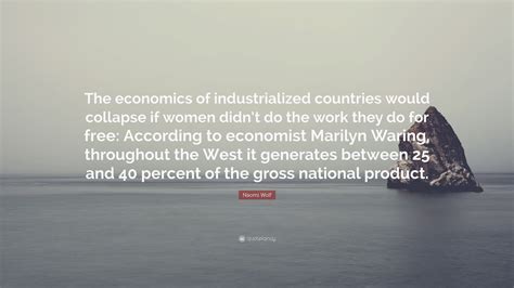 Naomi Wolf Quote: “The economics of industrialized countries would ...