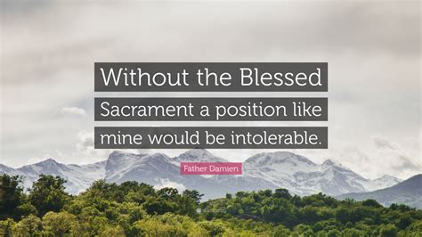 Father Damien Quote: “Without the Blessed Sacrament a position like ...