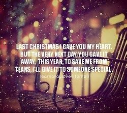 Last Christmas I gave you my heart. but the very next day, you gave it ...