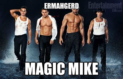 Magic Mike Ermahgerd memes | quickmeme