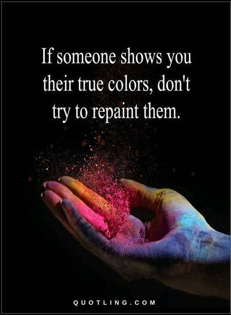 Quotes If someone shows you their true colors, don't try to repaint ...