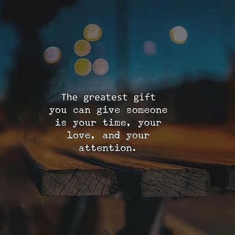 The Greatest Gift You Can Give Someone Is Your Time, Your Love And Your ...