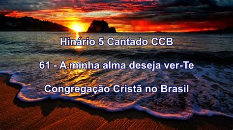 Hinário 5 CCB Cantado - Hino 61 - A minha alma deseja ver-Te ...