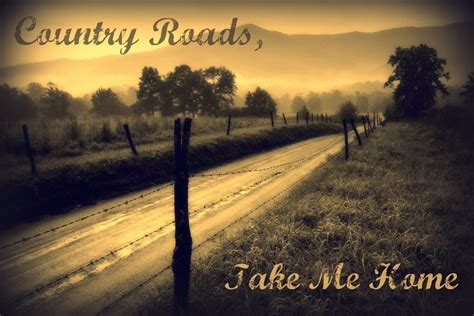 Country roads, take me home / To the place I belong – Country Roads