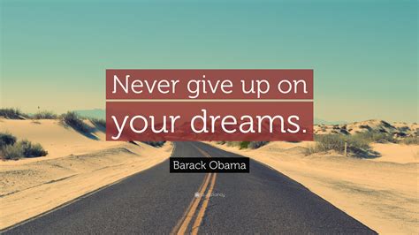 Barack Obama Quote: “Never give up on your dreams.”