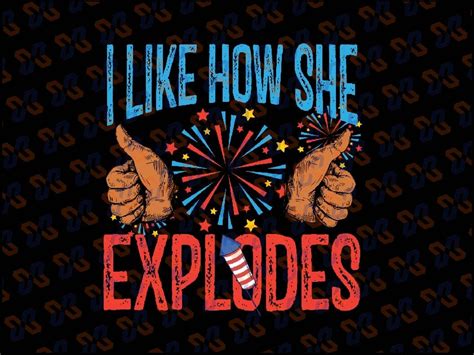 I Like How She Explodes Fireworks Funny 4th of July Png, She Bangs Fir