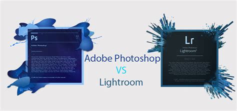 Adobe Photoshop Vs Lightroom: Compare & Contrast