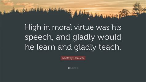 Geoffrey Chaucer Quote: “High in moral virtue was his speech, and ...