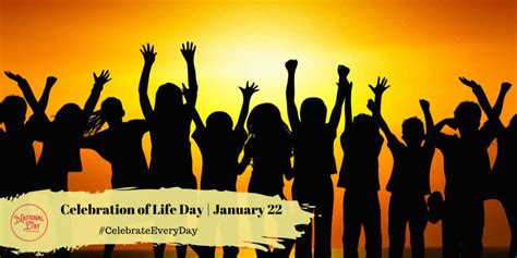 CELEBRATION OF LIFE DAY - January 22 - National Day Calendar