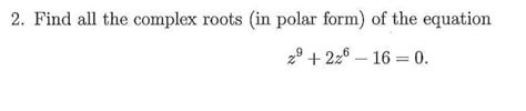 Solved 2. Find all the complex roots in polar form of the | Chegg.com