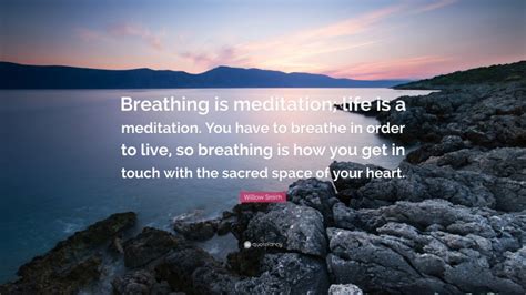 Willow Smith Quote: “Breathing is meditation; life is a meditation. You ...