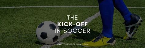 Kickoff in Soccer: Meaning, Rules, and Strategy | Your Soccer Home (2022)