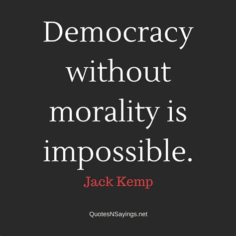 Jack Kemp Quote - Democracy without morality is impossible.