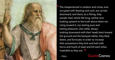 “The inexperienced in wisdom and virtue, ever…” Plato Quote