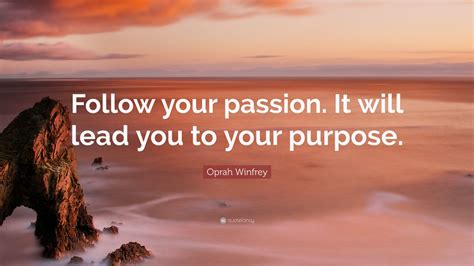 Oprah Winfrey Quote: “Follow your passion. It will lead you to your ...