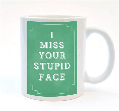 I Miss Your Stupid Face Funny Mug 11 oz Mug by SimpleThingsPrints