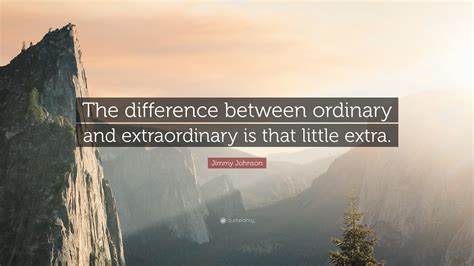 Jimmy Johnson Quote: “The difference between ordinary and extraordinary ...