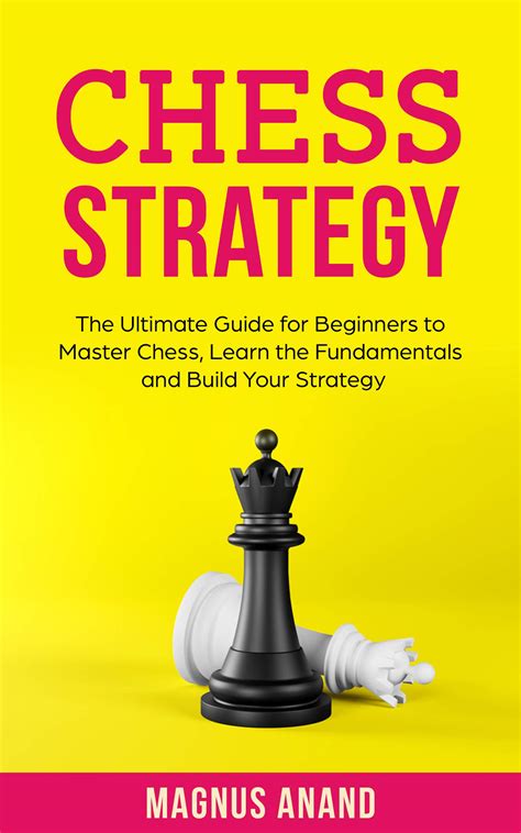 Chess Strategy: The Ultimate Guide for Beginners to Master Chess, Learn ...