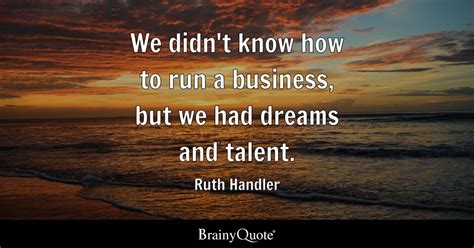 Ruth Handler - We didn't know how to run a business, but...