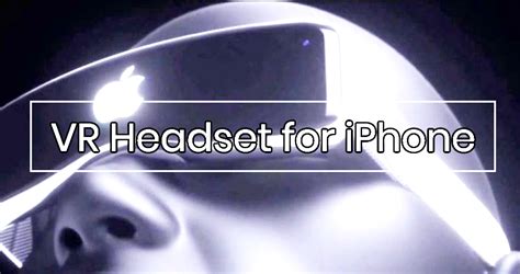 iPhone VR Headset: How To Choose A Your First VR Headset For iPhone