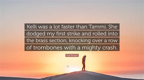 Rick Riordan Quote: “Kelli was a lot faster than Tammi. She dodged my ...