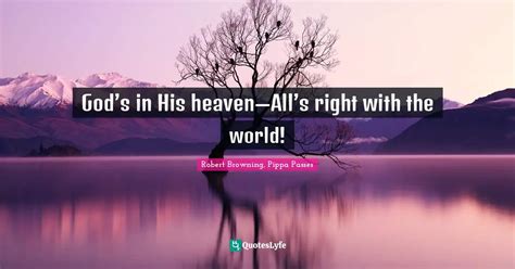 God’s in His heaven—All’s right with the world!... Quote by Robert ...