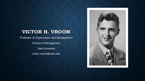 Victor Harold Vroom (born August 9, 1932, in Montreal, Quebec, Canada ...